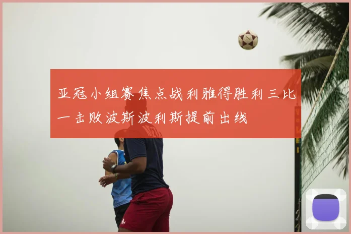 亚冠小组赛焦点战利雅得胜利三比一击败波斯波利斯提前出线