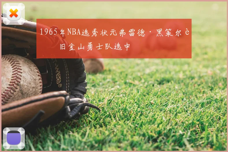 1965年NBA选秀状元弗雷德·黑策尔被旧金山勇士队选中